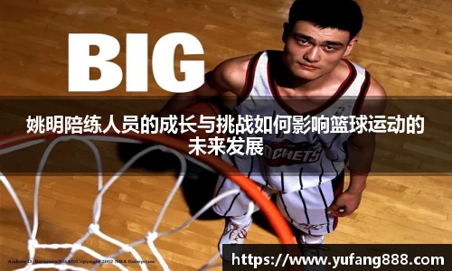 姚明陪练人员的成长与挑战如何影响篮球运动的未来发展