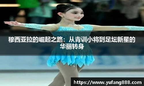 穆西亚拉的崛起之路：从青训小将到足坛新星的华丽转身