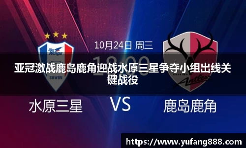 亚冠激战鹿岛鹿角迎战水原三星争夺小组出线关键战役