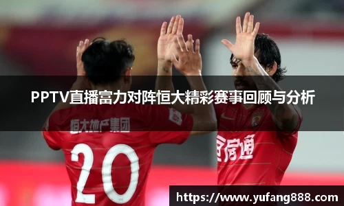 PPTV直播富力对阵恒大精彩赛事回顾与分析