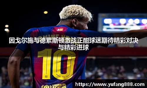 因戈尔施与德累斯顿激战正酣球迷期待精彩对决与精彩进球