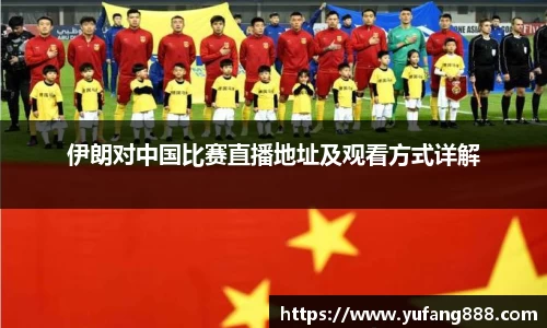 伊朗对中国比赛直播地址及观看方式详解